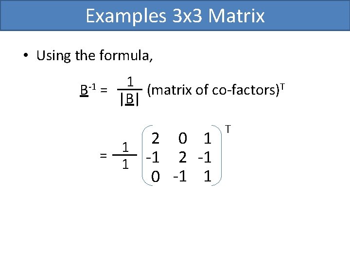 Examples 3 x 3 Matrix • Using the formula, B-1 1 = (matrix of