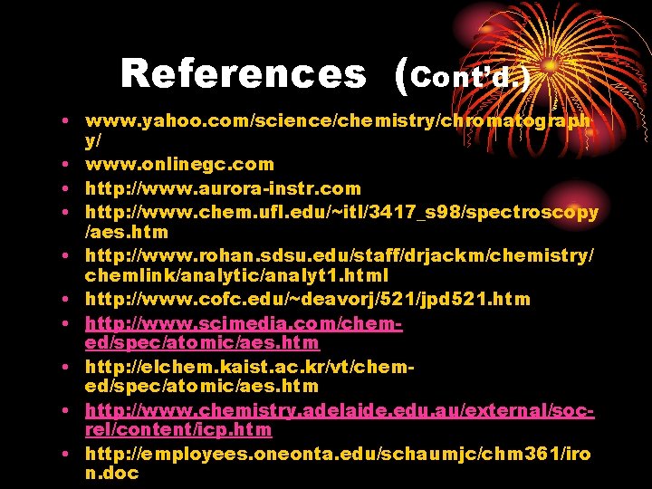 References (Cont’d. ) • www. yahoo. com/science/chemistry/chromatograph y/ • www. onlinegc. com • http: