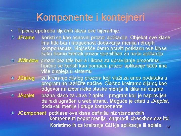 Komponente i kontejneri • Tipična upotreba ključnih klasa ove hijerarhije: JFrame koristi se kao