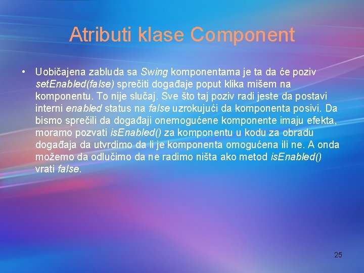 Atributi klase Component • Uobičajena zabluda sa Swing komponentama je ta da će poziv