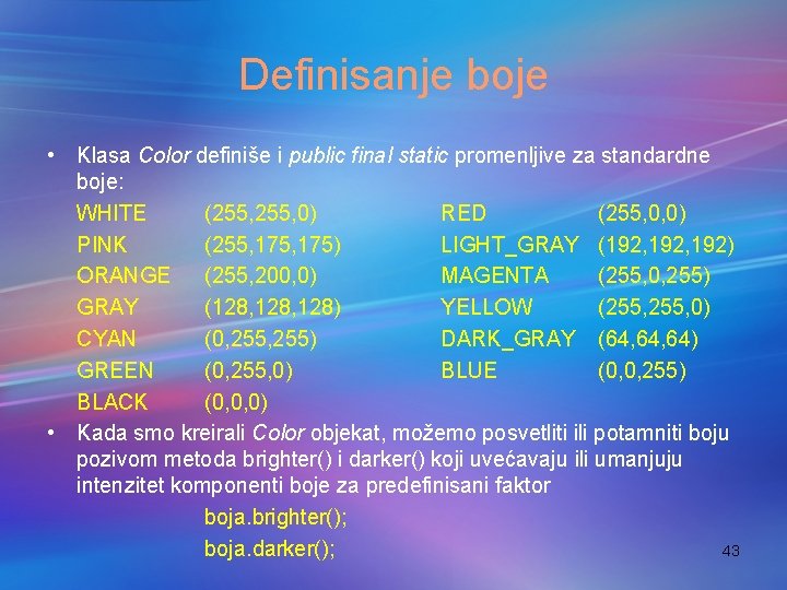 Definisanje boje • Klasa Color definiše i public final static promenljive za standardne boje: