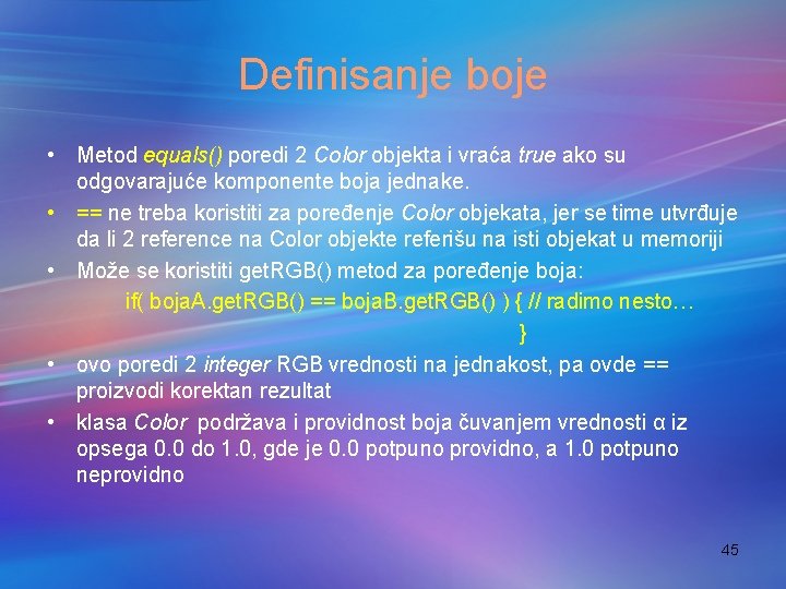 Definisanje boje • Metod equals() poredi 2 Color objekta i vraća true ako su