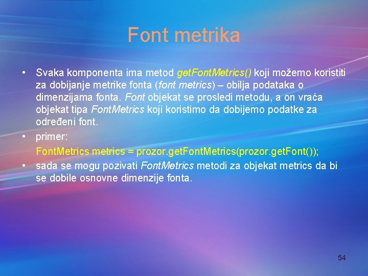 Font metrika • Svaka komponenta ima metod get. Font. Metrics() koji možemo koristiti za