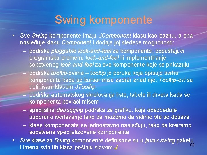 Swing komponente • Sve Swing komponente imaju JComponent klasu kao baznu, a ona nasleđuje