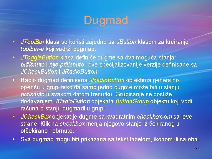 Dugmad • JTool. Bar klasa se koristi zajedno sa JButton klasom za kreiranje toolbar-a