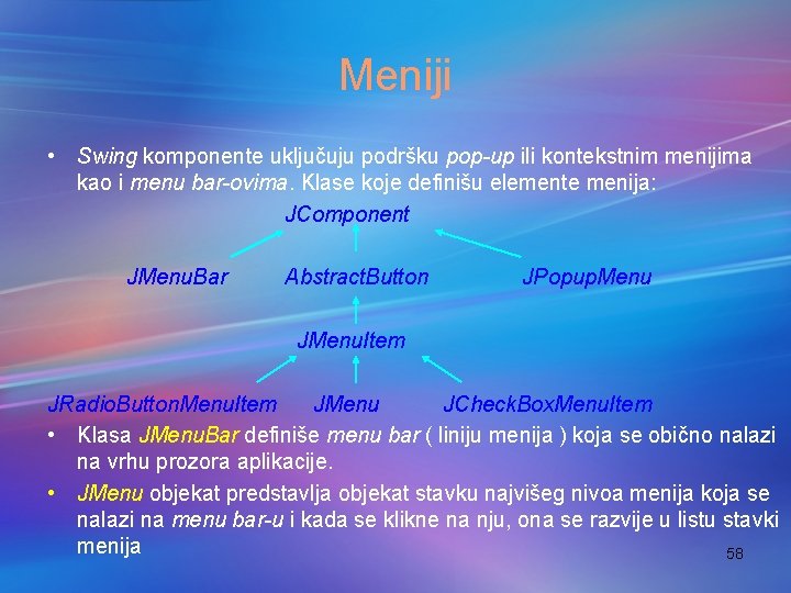 Meniji • Swing komponente uključuju podršku pop-up ili kontekstnim menijima kao i menu bar-ovima.