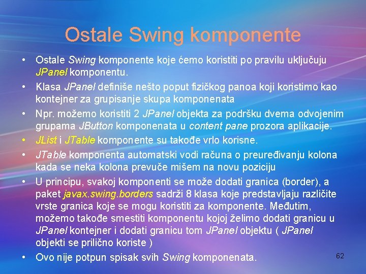 Ostale Swing komponente • Ostale Swing komponente koje ćemo koristiti po pravilu uključuju JPanel