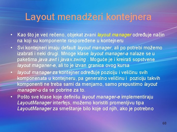 Layout menadžeri kontejnera • Kao što je već rečeno, objekat zvani layout manager određuje