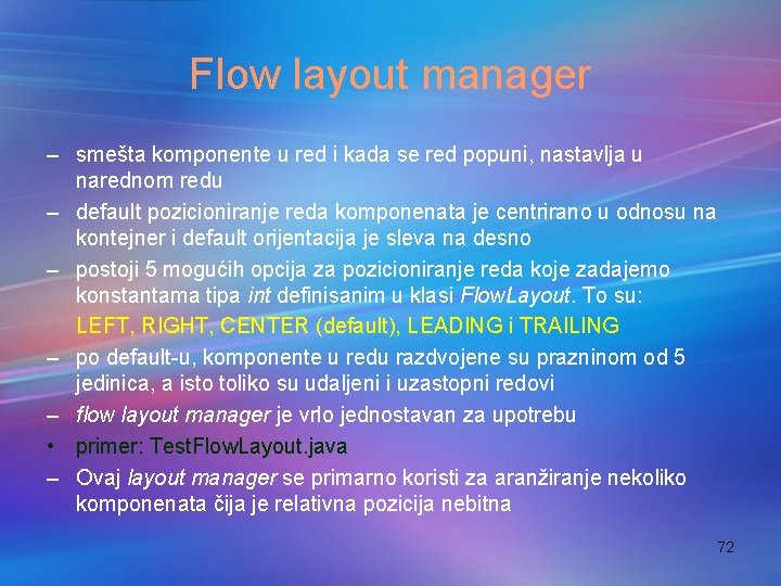 Flow layout manager – smešta komponente u red i kada se red popuni, nastavlja