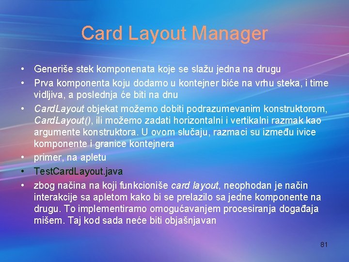 Card Layout Manager • Generiše stek komponenata koje se slažu jedna na drugu •