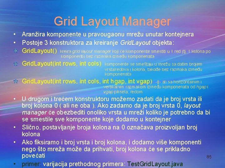 Grid Layout Manager • Aranžira komponente u pravougaonu mrežu unutar kontejnera • Postoje 3
