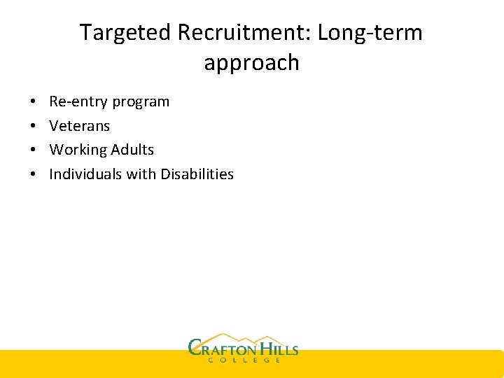 Targeted Recruitment: Long-term approach • • Re-entry program Veterans Working Adults Individuals with Disabilities
