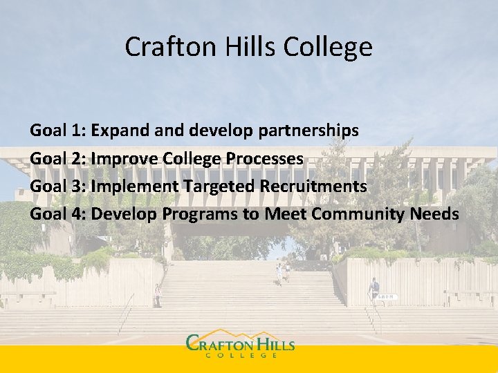 Crafton Hills College Goal 1: Expand develop partnerships Goal 2: Improve College Processes Goal