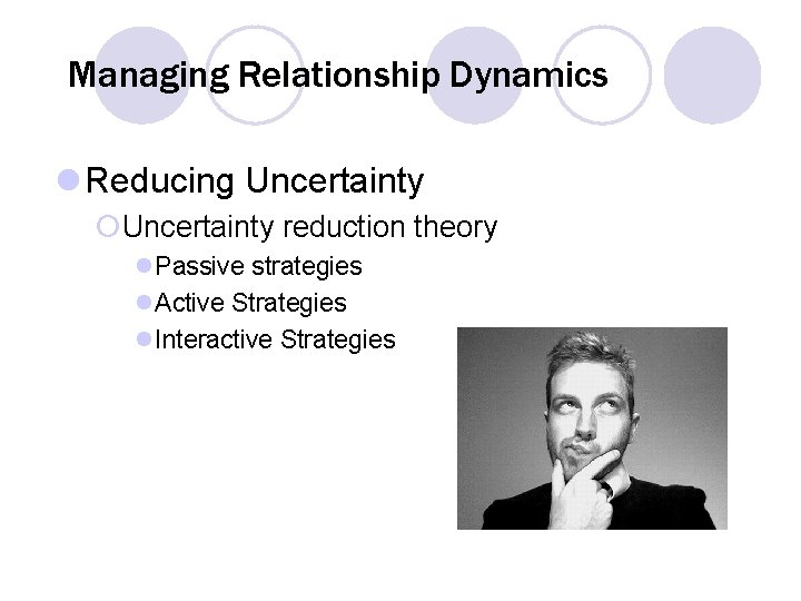 Managing Relationship Dynamics l Reducing Uncertainty ¡Uncertainty reduction theory l. Passive strategies l. Active