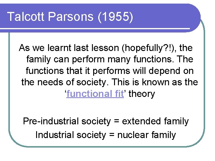 Talcott Parsons (1955) As we learnt last lesson (hopefully? !), the family can perform