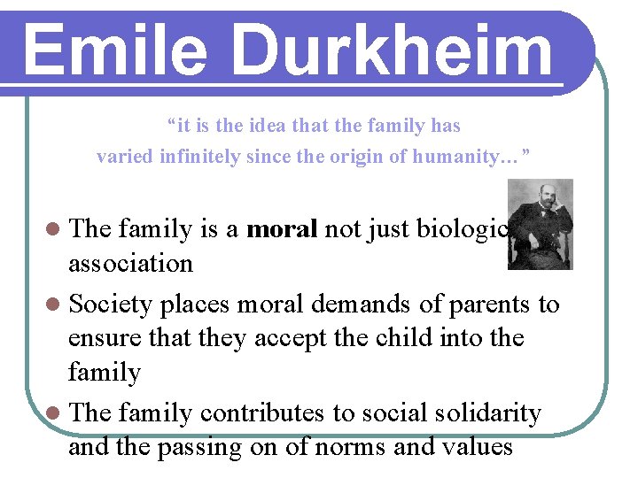 Emile Durkheim “it is the idea that the family has varied infinitely since the
