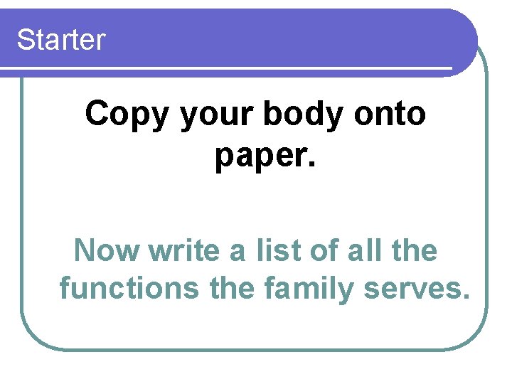 Starter Copy your body onto paper. Now write a list of all the functions