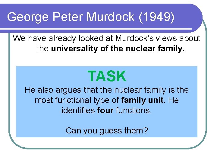 George Peter Murdock (1949) We have already looked at Murdock’s views about the universality