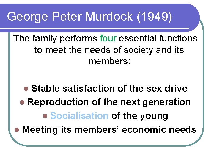George Peter Murdock (1949) The family performs four essential functions to meet the needs