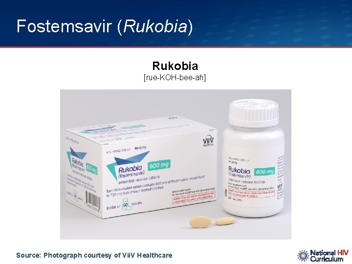 Fostemsavir (Rukobia) Rukobia [rue-KOH-bee-ah] Source: Photograph courtesy of Vii. V Healthcare 