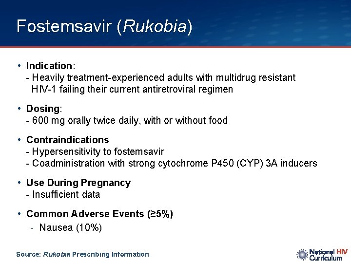 Fostemsavir (Rukobia) • Indication: - Heavily treatment-experienced adults with multidrug resistant HIV-1 failing their