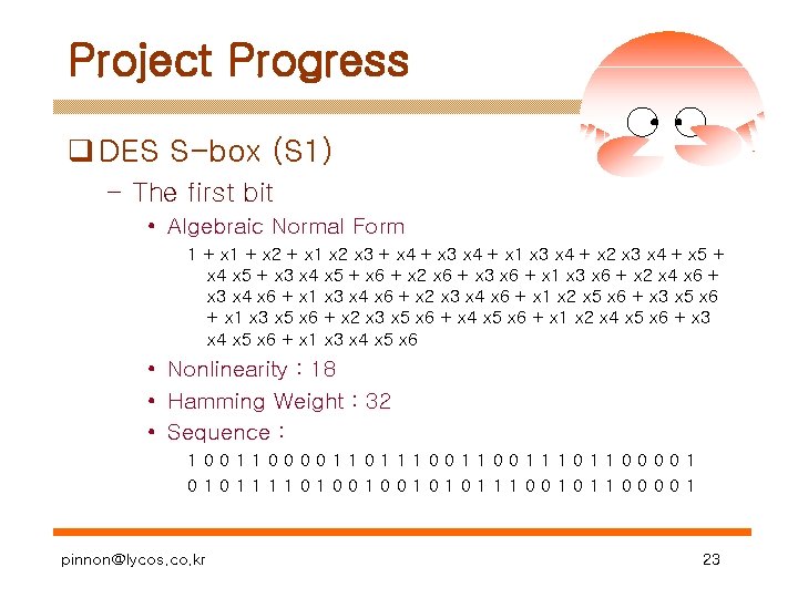 Project Progress q DES S-box (S 1) – The first bit • Algebraic Normal