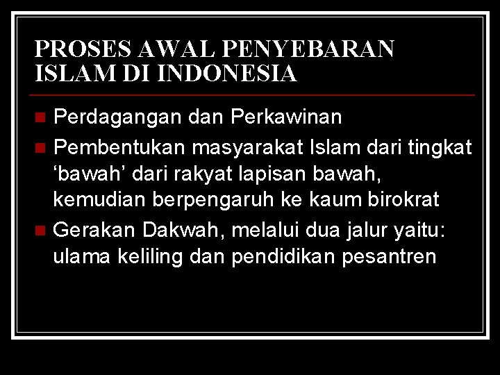 PROSES AWAL PENYEBARAN ISLAM DI INDONESIA Perdagangan dan Perkawinan n Pembentukan masyarakat Islam dari