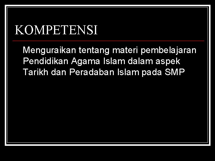 KOMPETENSI Menguraikan tentang materi pembelajaran Pendidikan Agama Islam dalam aspek Tarikh dan Peradaban Islam