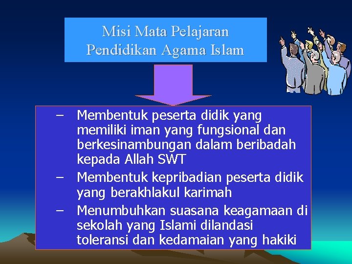 Misi Mata Pelajaran Pendidikan Agama Islam – Membentuk peserta didik yang memiliki iman yang