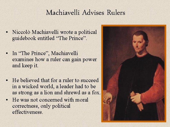 Machiavelli Advises Rulers • Niccolò Machiavelli wrote a political guidebook entitled “The Prince”. •