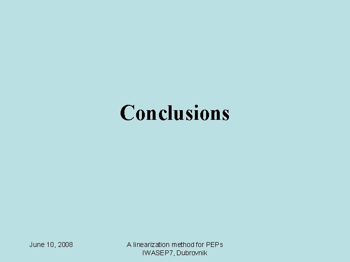 Conclusions June 10, 2008 A linearization method for PEPs IWASEP 7, Dubrovnik 