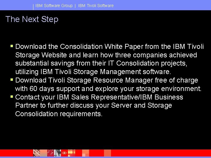 IBM Software Group | IBM Tivoli Software The Next Step § Download the Consolidation