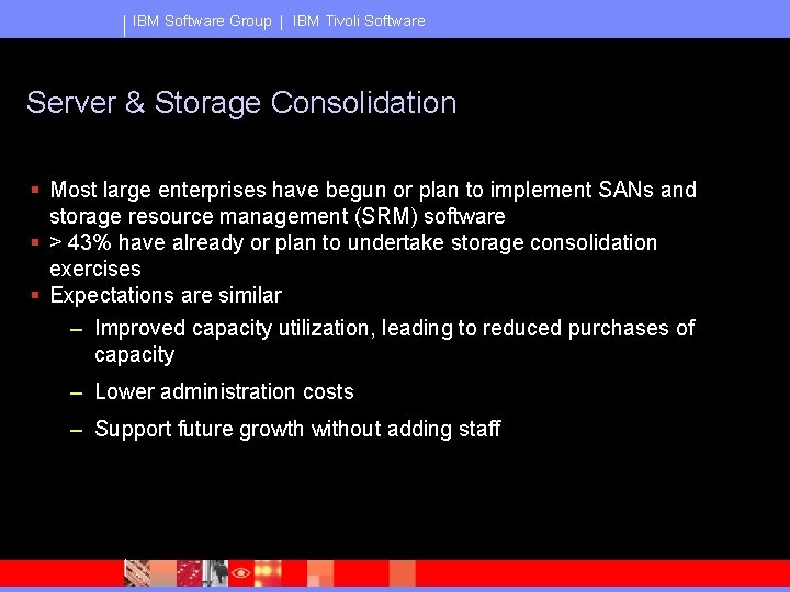 IBM Software Group | IBM Tivoli Software Server & Storage Consolidation § Most large