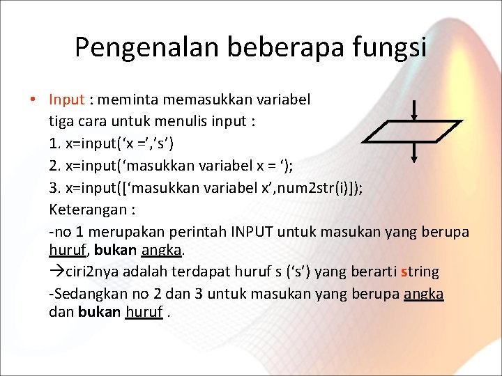 Pengenalan beberapa fungsi • Input : meminta memasukkan variabel tiga cara untuk menulis input