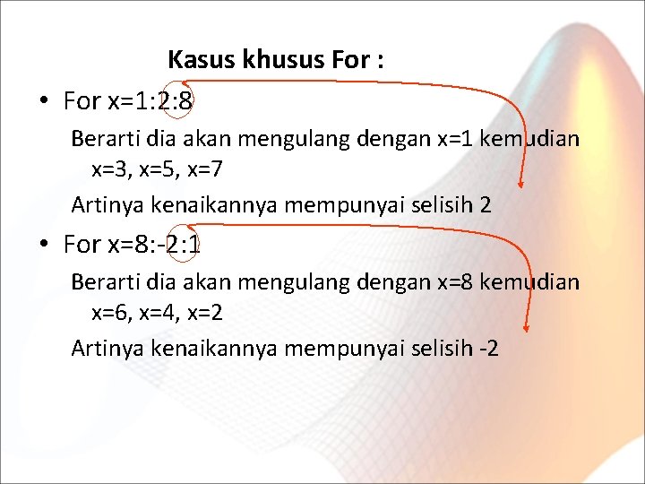 Kasus khusus For : • For x=1: 2: 8 Berarti dia akan mengulang dengan