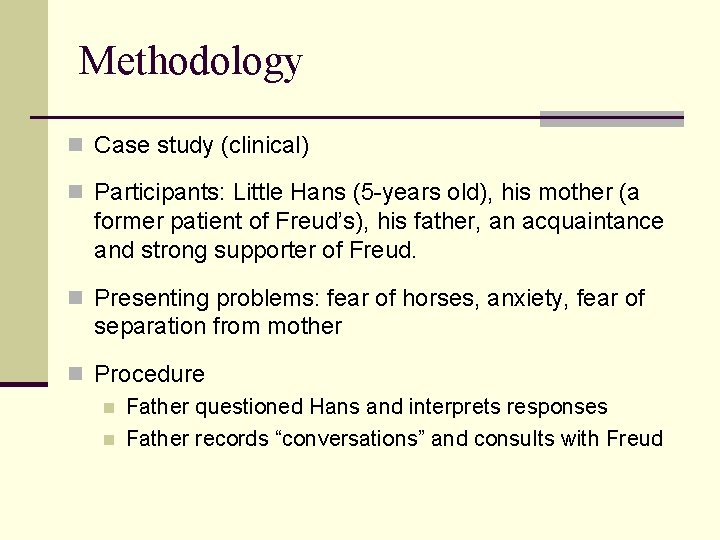 Methodology n Case study (clinical) n Participants: Little Hans (5 -years old), his mother