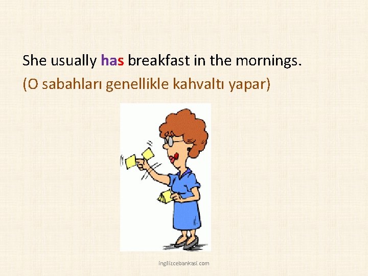 She usually has breakfast in the mornings. (O sabahları genellikle kahvaltı yapar) ingilizcebankasi. com