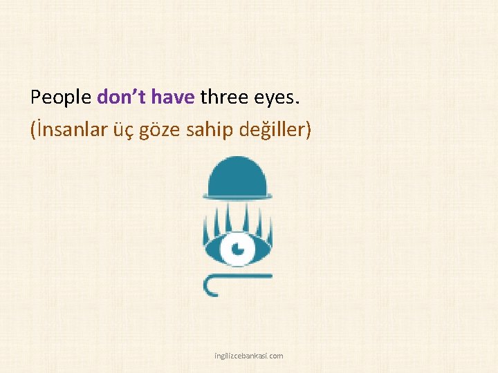 People don’t have three eyes. (İnsanlar üç göze sahip değiller) ingilizcebankasi. com 