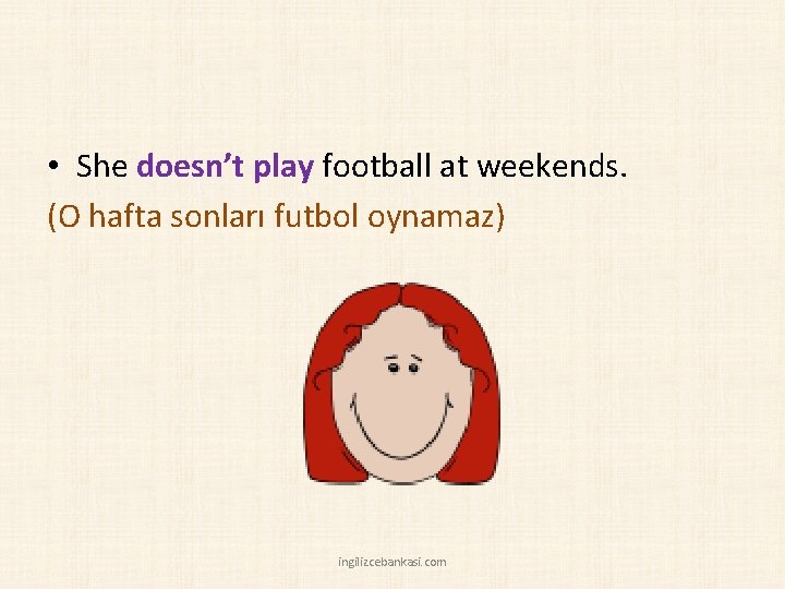  • She doesn’t play football at weekends. (O hafta sonları futbol oynamaz) ingilizcebankasi.