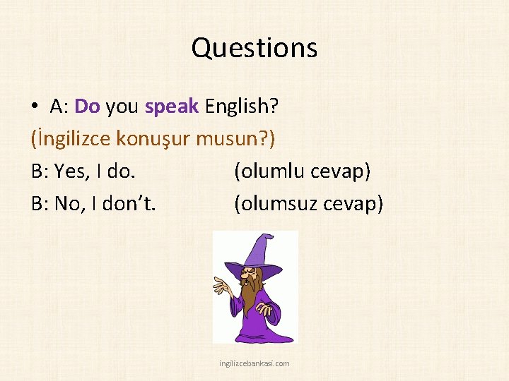 Questions • A: Do you speak English? (İngilizce konuşur musun? ) B: Yes, I