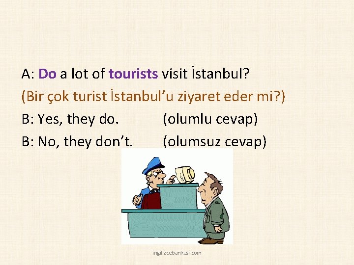 A: Do a lot of tourists visit İstanbul? (Bir çok turist İstanbul’u ziyaret eder