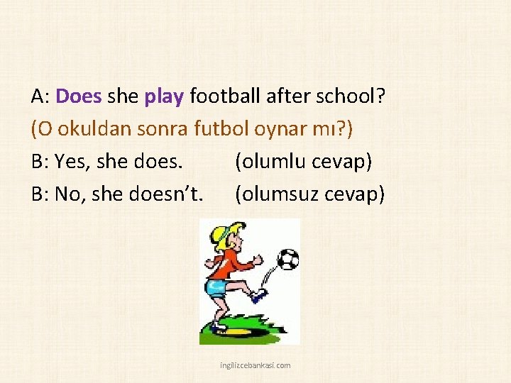 A: Does she play football after school? (O okuldan sonra futbol oynar mı? )
