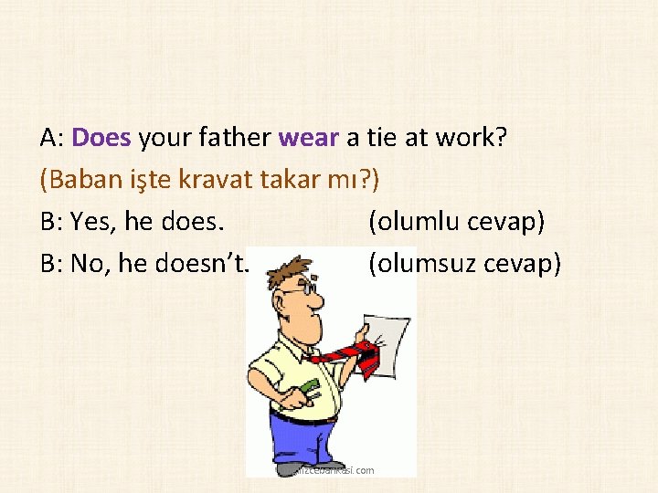 A: Does your father wear a tie at work? (Baban işte kravat takar mı?