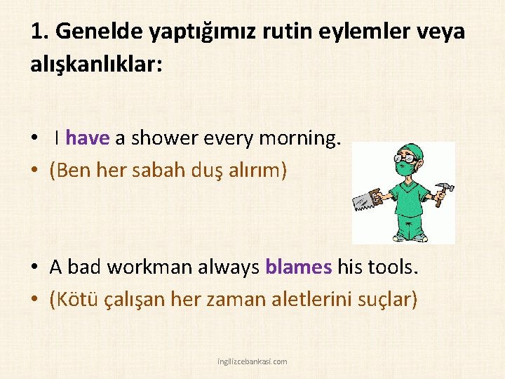 1. Genelde yaptığımız rutin eylemler veya alışkanlıklar: • I have a shower every morning.