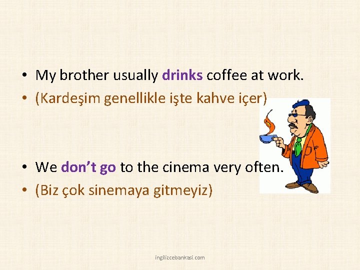  • My brother usually drinks coffee at work. • (Kardeşim genellikle işte kahve