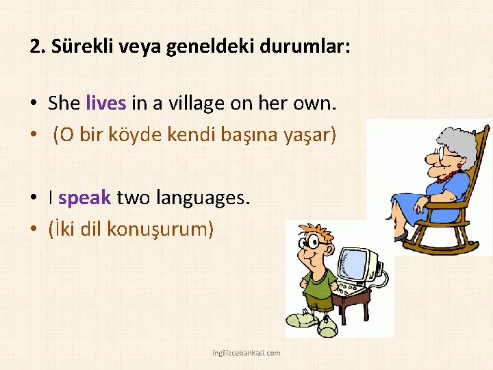 2. Sürekli veya geneldeki durumlar: • She lives in a village on her own.