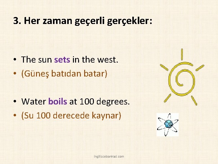 3. Her zaman geçerli gerçekler: • The sun sets in the west. • (Güneş