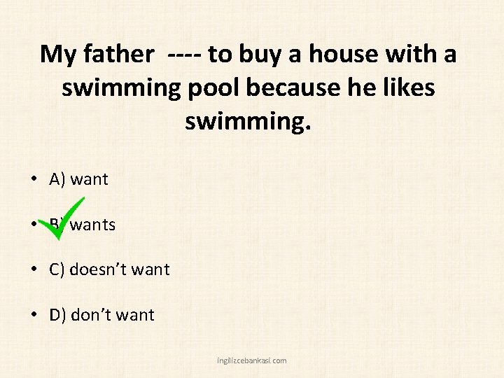 My father ---- to buy a house with a swimming pool because he likes