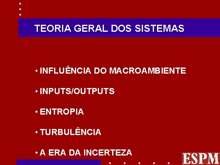 TEORIA GERAL DOS SISTEMAS • INFLUÊNCIA DO MACROAMBIENTE • INPUTS/OUTPUTS • ENTROPIA • TURBULÊNCIA