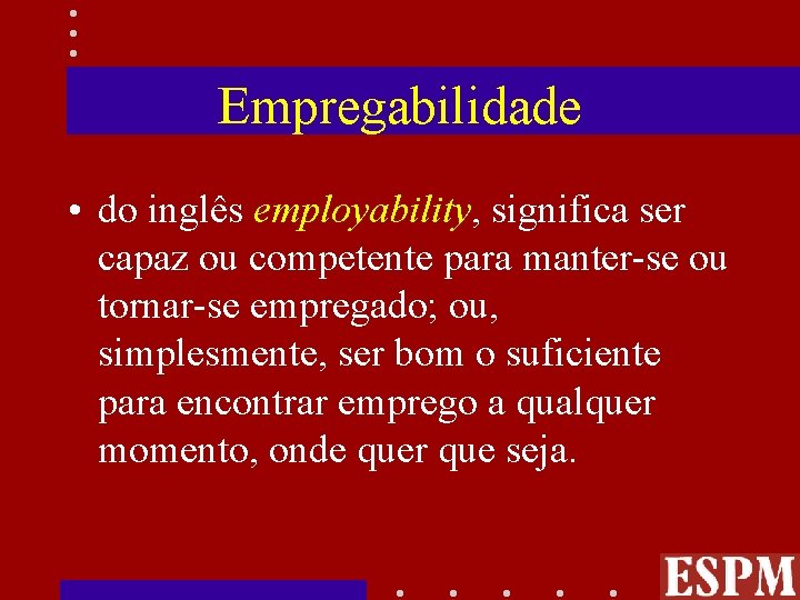 Empregabilidade • do inglês employability, significa ser capaz ou competente para manter-se ou tornar-se